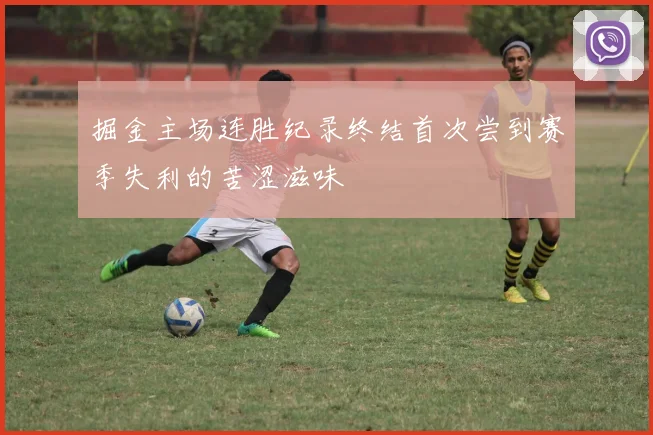 掘金主场连胜纪录终结首次尝到赛季失利的苦涩滋味