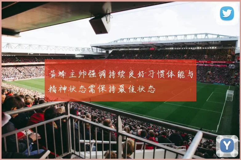 黄蜂主帅强调持续良好习惯体能与精神状态需保持最佳状态